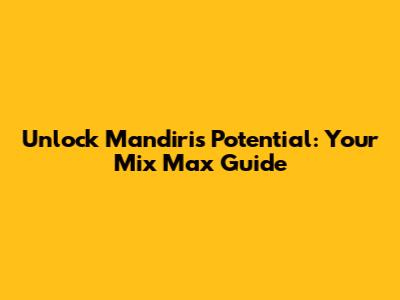Unlock Mandiri's Potential: Your Mix Max Guide