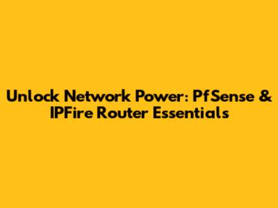 Unlock Network Power: PfSense & IPFire Router Essentials