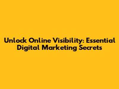 Unlock Online Visibility: Essential Digital Marketing Secrets