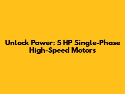 Unlock Power: 5 HP Single-Phase High-Speed Motors