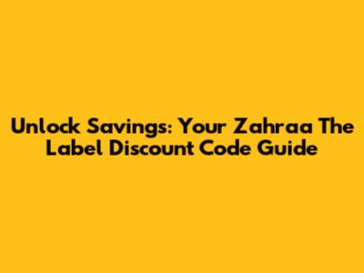 Unlock Savings: Your Zahraa The Label Discount Code Guide