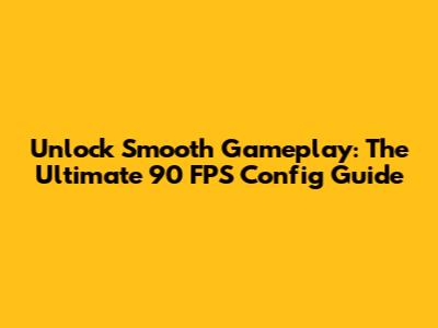 Unlock Smooth Gameplay: The Ultimate 90 FPS Config Guide