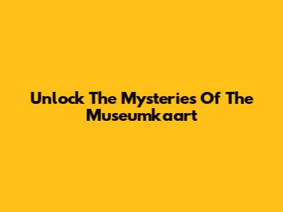 Unlock The Mysteries Of The Museumkaart