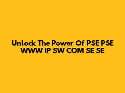 Unlock The Power Of PSE PSE WWW IP SW COM SE SE