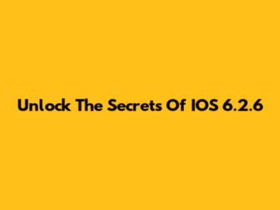 Unlock The Secrets Of IOS 6.2.6