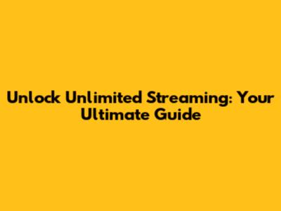 Unlock Unlimited Streaming: Your Ultimate Guide