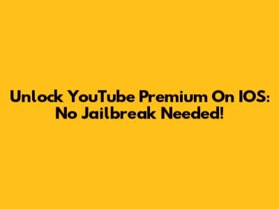 Unlock YouTube Premium On IOS: No Jailbreak Needed!