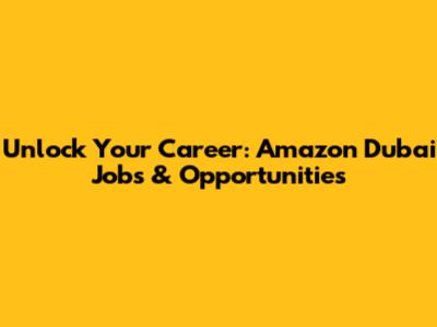 Unlock Your Career: Amazon Dubai Jobs & Opportunities