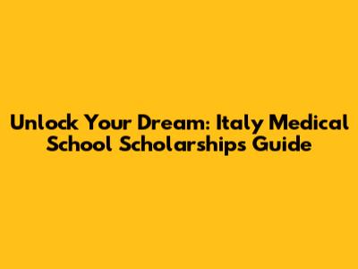 Unlock Your Dream: Italy Medical School Scholarships Guide