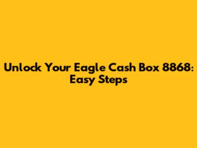 Unlock Your Eagle Cash Box 8868: Easy Steps