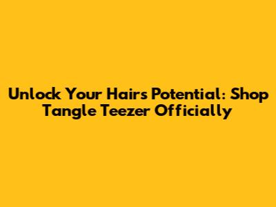 Unlock Your Hair's Potential: Shop Tangle Teezer Officially