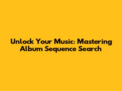 Unlock Your Music: Mastering Album Sequence Search