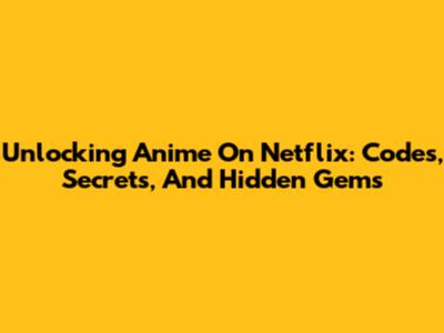 Unlocking Anime On Netflix: Codes, Secrets, And Hidden Gems