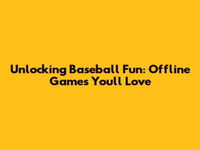 Unlocking Baseball Fun: Offline Games You'll Love
