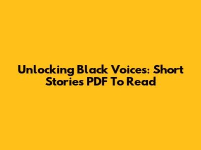 Unlocking Black Voices: Short Stories PDF To Read