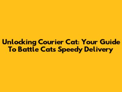 Unlocking Courier Cat: Your Guide To Battle Cats' Speedy Delivery