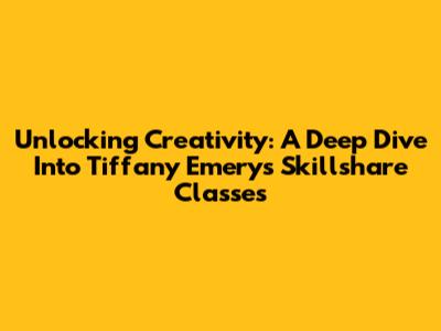 Unlocking Creativity: A Deep Dive Into Tiffany Emery's Skillshare Classes