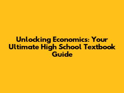 Unlocking Economics: Your Ultimate High School Textbook Guide