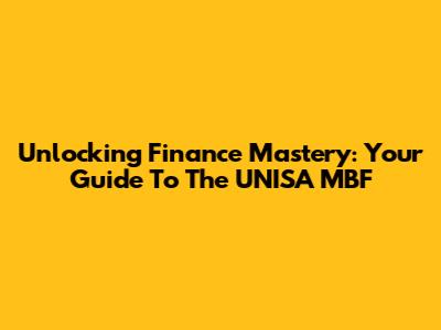 Unlocking Finance Mastery: Your Guide To The UNISA MBF