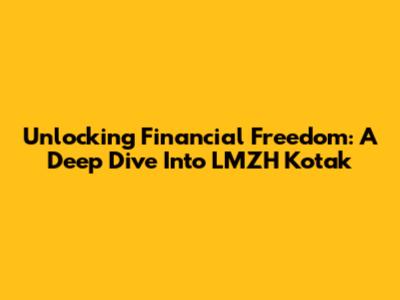 Unlocking Financial Freedom: A Deep Dive Into LMZH Kotak