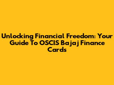 Unlocking Financial Freedom: Your Guide To OSCIS Bajaj Finance Cards