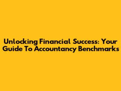 Unlocking Financial Success: Your Guide To Accountancy Benchmarks