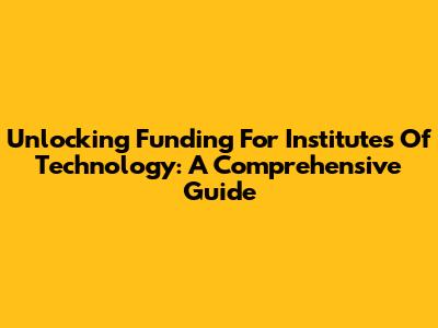 Unlocking Funding For Institutes Of Technology: A Comprehensive Guide
