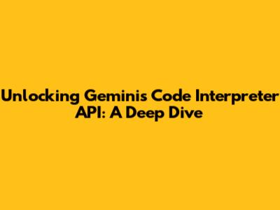 Unlocking Gemini's Code Interpreter API: A Deep Dive