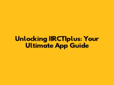 Unlocking IIRCTIplus: Your Ultimate App Guide