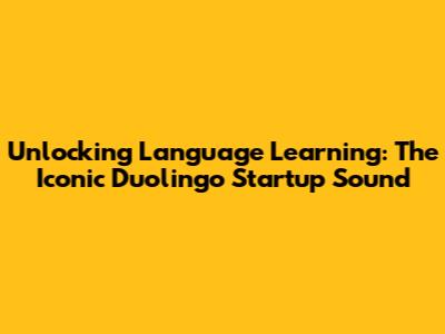 Unlocking Language Learning: The Iconic Duolingo Startup Sound