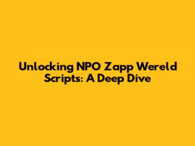 Unlocking NPO Zapp Wereld Scripts: A Deep Dive