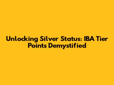 Unlocking Silver Status: IBA Tier Points Demystified