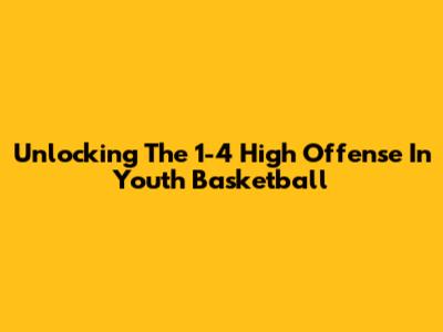 Unlocking The 1-4 High Offense In Youth Basketball