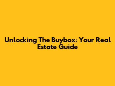 Unlocking The Buybox: Your Real Estate Guide