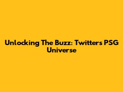 Unlocking The Buzz: Twitter's PSG Universe