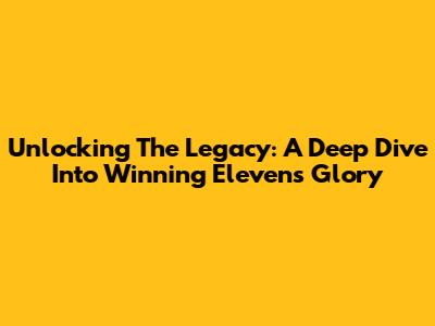 Unlocking The Legacy: A Deep Dive Into Winning Eleven's Glory
