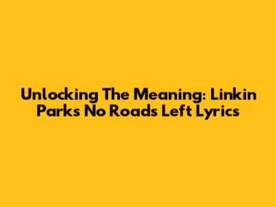 Unlocking The Meaning: Linkin Park's "No Roads Left" Lyrics