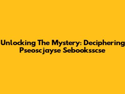 Unlocking The Mystery: Deciphering Pseoscjayse Sebooksscse