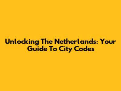 Unlocking The Netherlands: Your Guide To City Codes