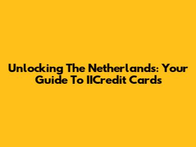 Unlocking The Netherlands: Your Guide To IICredit Cards