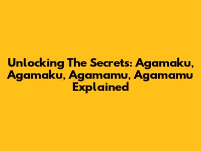 Unlocking The Secrets: Agamaku, Agamaku, Agamamu, Agamamu Explained