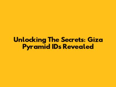 Unlocking The Secrets: Giza Pyramid IDs Revealed