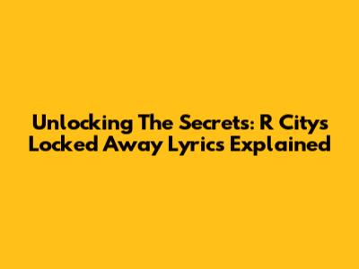Unlocking The Secrets: R City's 'Locked Away' Lyrics Explained