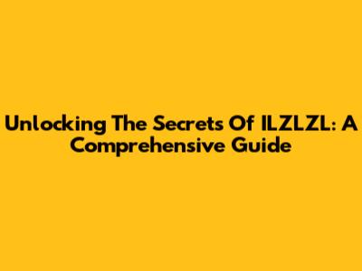 Unlocking The Secrets Of ILZLZL: A Comprehensive Guide