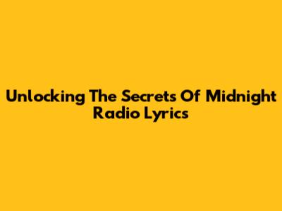 Unlocking The Secrets Of Midnight Radio Lyrics