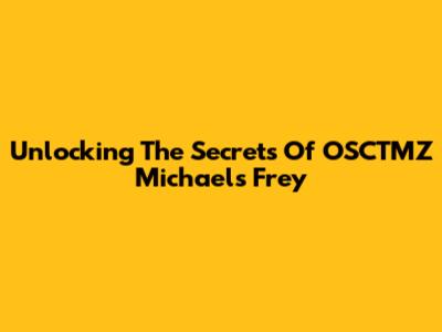 Unlocking The Secrets Of OSCTMZ Michaels Frey