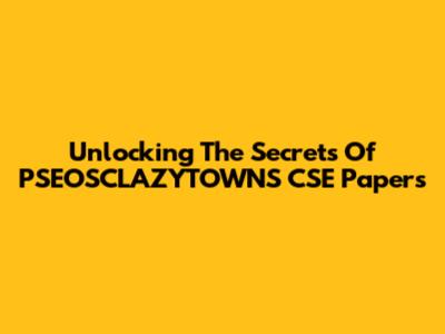 Unlocking The Secrets Of PSEOSCLAZYTOWNS CSE Papers