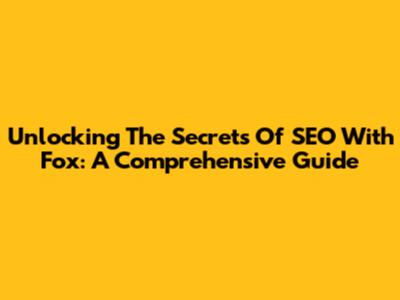 Unlocking The Secrets Of SEO With Fox: A Comprehensive Guide