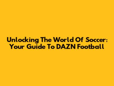 Unlocking The World Of Soccer: Your Guide To DAZN Football