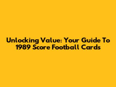 Unlocking Value: Your Guide To 1989 Score Football Cards